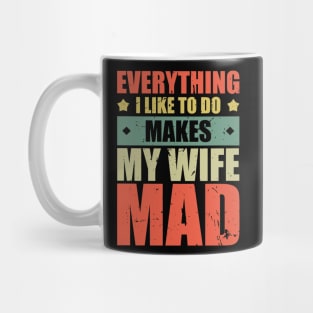 Everything I Like To Do Makes My Wife Mad Mug